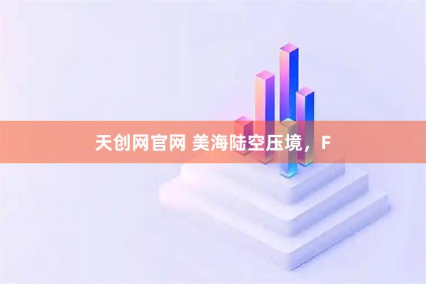 天创网官网 美海陆空压境，F